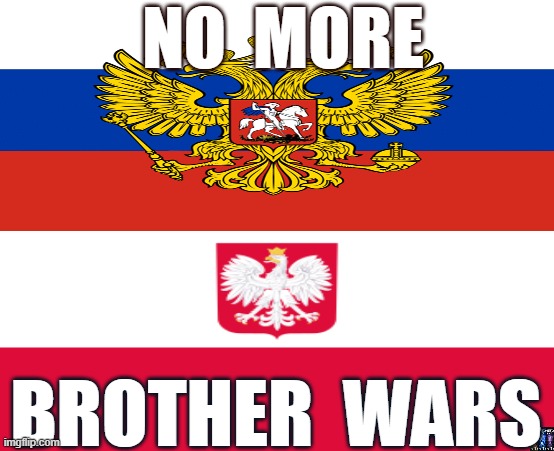 God help us. | NO  MORE; BROTHER  WARS | image tagged in putin,poland,russia | made w/ Imgflip meme maker