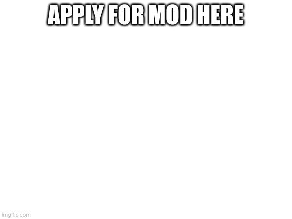 applications closed | APPLY FOR MOD HERE | made w/ Imgflip meme maker