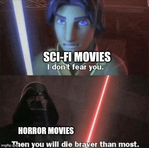 Horror movies vs sci-fi movies | SCI-FI MOVIES; HORROR MOVIES | image tagged in i don't fear you,movies,sci-fi,horror,jpfan102504 | made w/ Imgflip meme maker