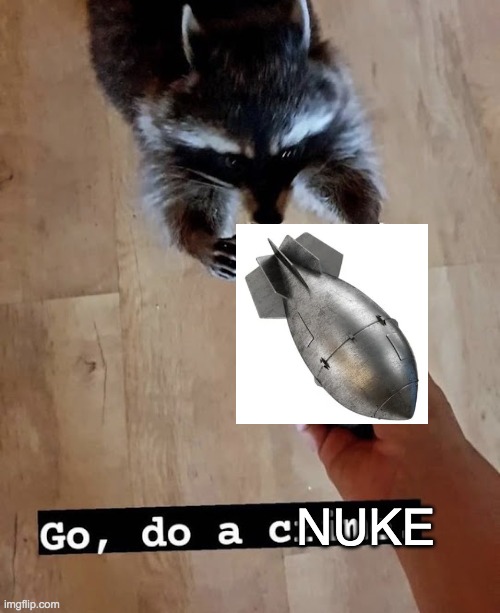 go do a crime | NUKE | image tagged in go do a crime | made w/ Imgflip meme maker