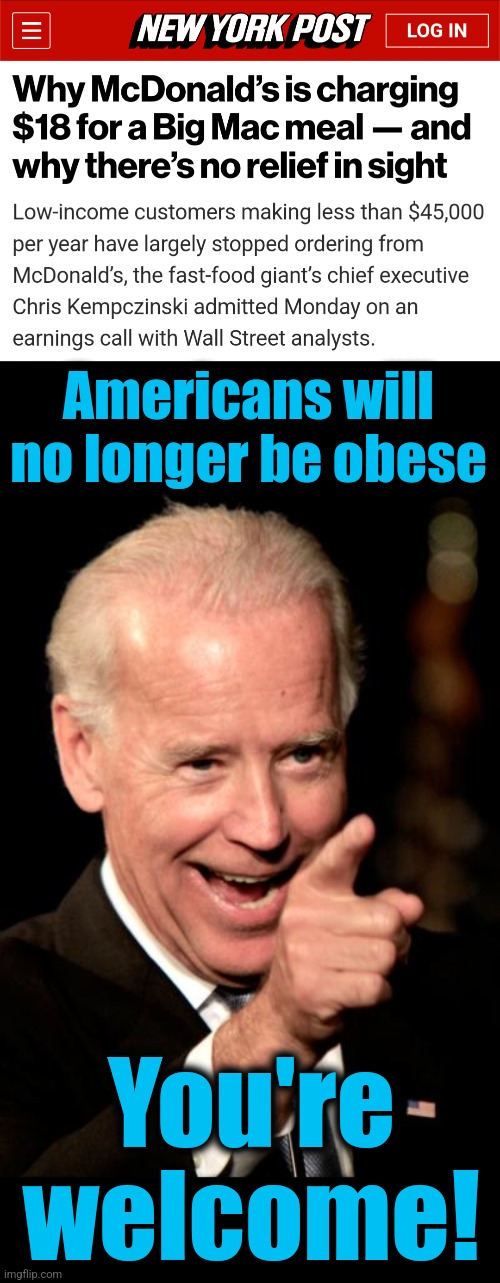 Americans living in poverty and going hungry is OK as long as a democrat is in the White House | Americans will no longer be obese; You're welcome! | image tagged in memes,smilin biden,mcdonald's,inflation,poverty,election 2024 | made w/ Imgflip meme maker