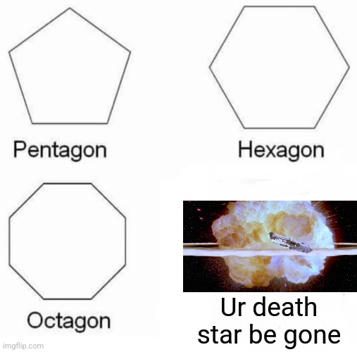 Your death star is gone | Ur death star be gone | image tagged in memes,pentagon hexagon octagon,star wars,jpfan102504 | made w/ Imgflip meme maker