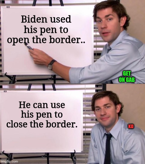 1984 | Biden used his pen to open the border.. GET ON GAB; He can use his pen to close the border. KD | image tagged in border,border wall,democrats,republicans,joe biden,trump | made w/ Imgflip meme maker