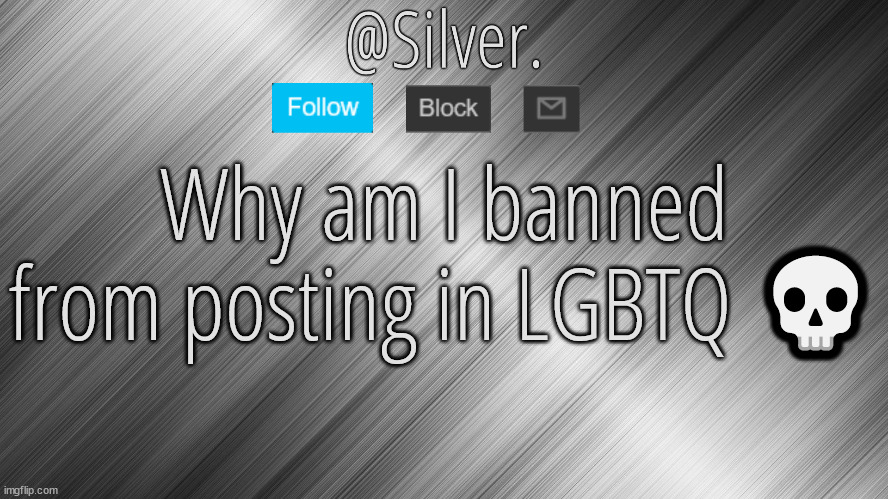 I literally haven't even got a single post removed from there before so why | Why am I banned from posting in LGBTQ 💀 | image tagged in silver announcement template 4 0 | made w/ Imgflip meme maker