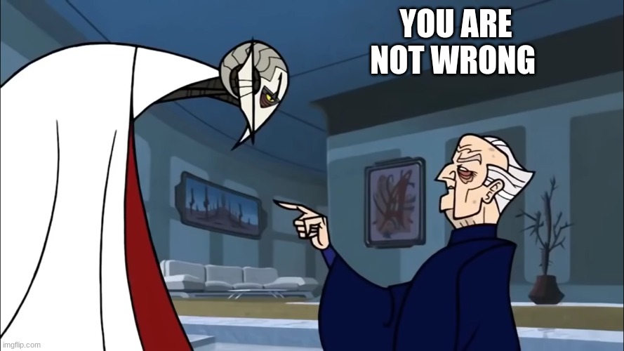 chancellor palpatine | YOU ARE NOT WRONG | image tagged in chancellor palpatine | made w/ Imgflip meme maker