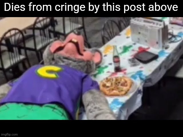 Chuck is dead | Dies from cringe by this post above | image tagged in chuck is dead | made w/ Imgflip meme maker