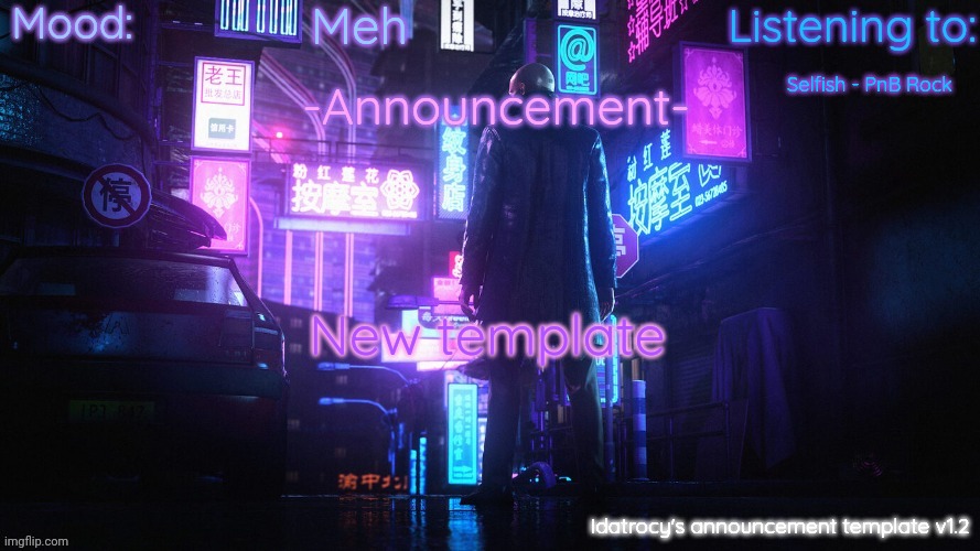 Idatrocy's announcement template v 1.2 | Meh; Selfish - PnB Rock; New template | image tagged in idatrocy's announcement template v 1 2 | made w/ Imgflip meme maker