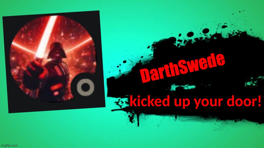 imagine this happening irl | DarthSwede; kicked up your door! | image tagged in everyone joins the battle | made w/ Imgflip meme maker