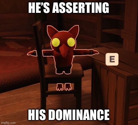 El goblino t pose | HE’S ASSERTING; HIS DOMINANCE | image tagged in el goblino t pose | made w/ Imgflip meme maker