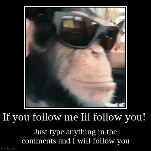 If you follow me Ill follow you! | Just type anything in the comments and I will follow you | image tagged in funny,demotivationals | made w/ Imgflip demotivational maker