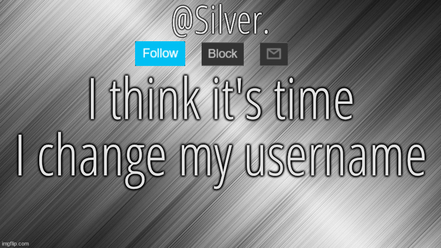 Probably to something space-related | I think it's time I change my username | image tagged in silver announcement template 4 0 | made w/ Imgflip meme maker