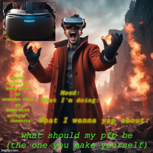 Insanity announcement temp | what should my pfp be (the one you make yourself) | image tagged in insanity announcement temp | made w/ Imgflip meme maker