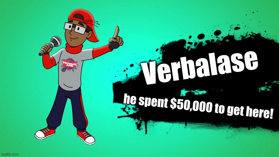 EVERYONE JOINS THE BATTLE | Verbalase; he spent $50,000 to get here! | image tagged in everyone joins the battle | made w/ Imgflip meme maker