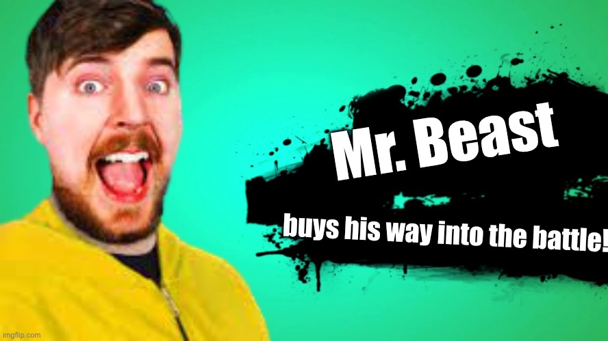 Mr. Beast; buys his way into the battle! | image tagged in joins the battle | made w/ Imgflip meme maker