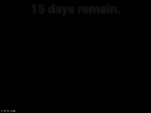 15 days remain. | made w/ Imgflip meme maker