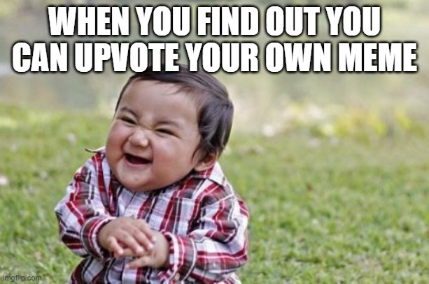 image title here | WHEN YOU FIND OUT YOU CAN UPVOTE YOUR OWN MEME | image tagged in memes,evil toddler | made w/ Imgflip meme maker