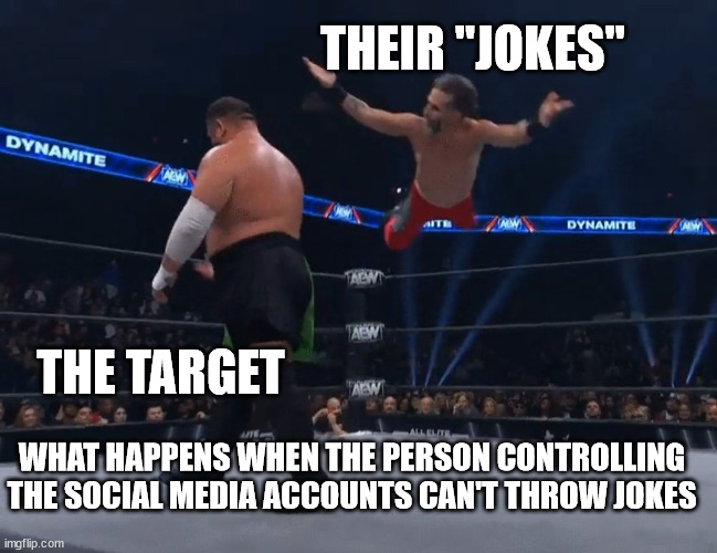 Social Media Fail | THEIR "JOKES"; THE TARGET; WHAT HAPPENS WHEN THE PERSON CONTROLLING THE SOCIAL MEDIA ACCOUNTS CAN'T THROW JOKES | image tagged in nope | made w/ Imgflip meme maker