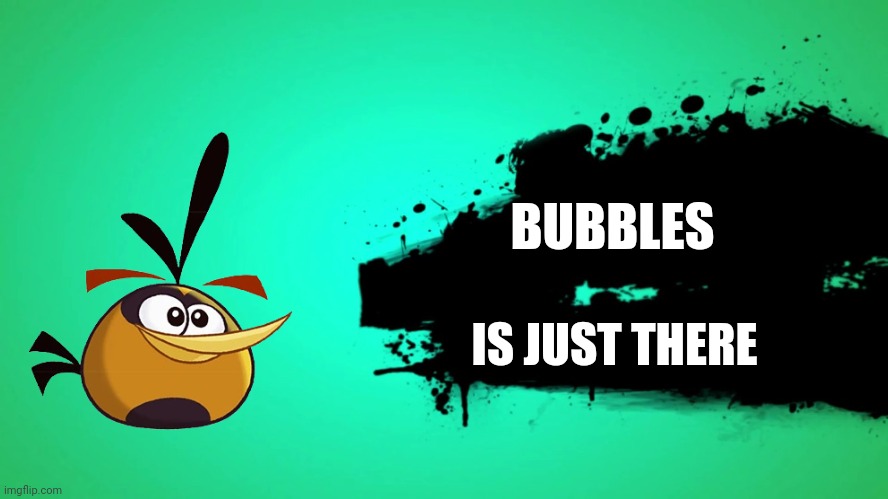 Real | BUBBLES; IS JUST THERE | image tagged in everyone joins the battle | made w/ Imgflip meme maker