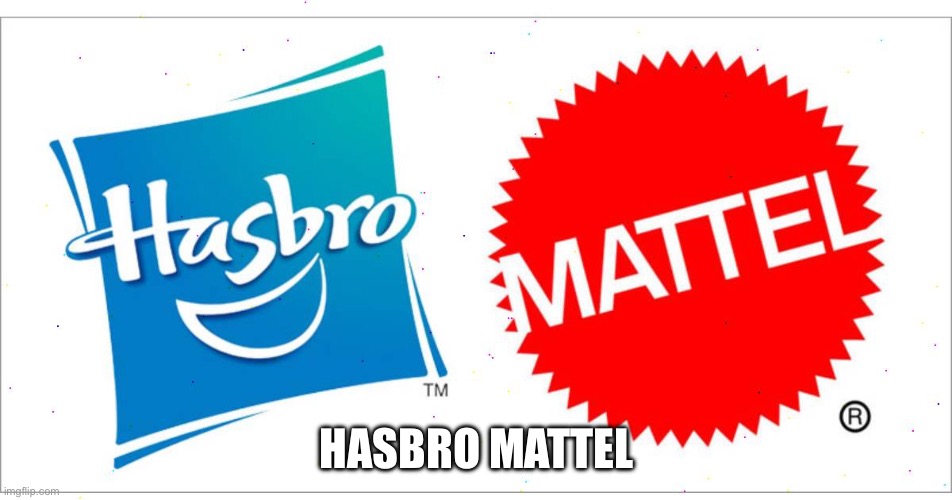 HASBRO MATTEL | made w/ Imgflip meme maker