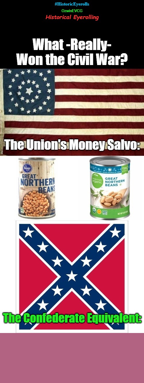 Historical Eyerolling | #HistoricEyerolls; OzwinEVCG; Historical Eyerolling; What -Really- Won the Civil War? The Union's Money Salvo:; The Confederate Equivalent: | image tagged in the south,war between the states,the north,dank eyeroll,food,this day in eyerolls | made w/ Imgflip meme maker