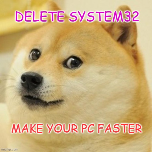Delete system32 MAKE PC FAST | DELETE SYSTEM32; MAKE YOUR PC FASTER | image tagged in memes,doge | made w/ Imgflip meme maker