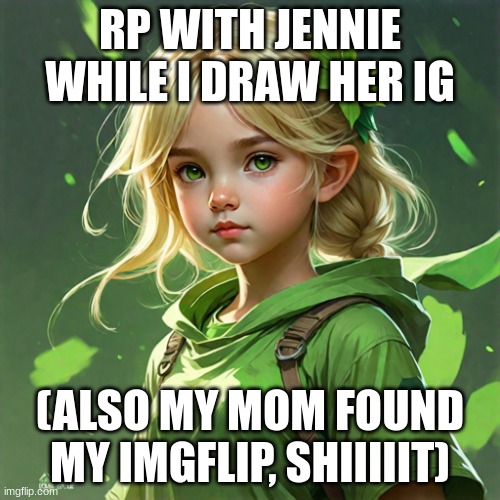 RP WITH JENNIE WHILE I DRAW HER IG; (ALSO MY MOM FOUND MY IMGFLIP, SHIIIIIT) | made w/ Imgflip meme maker
