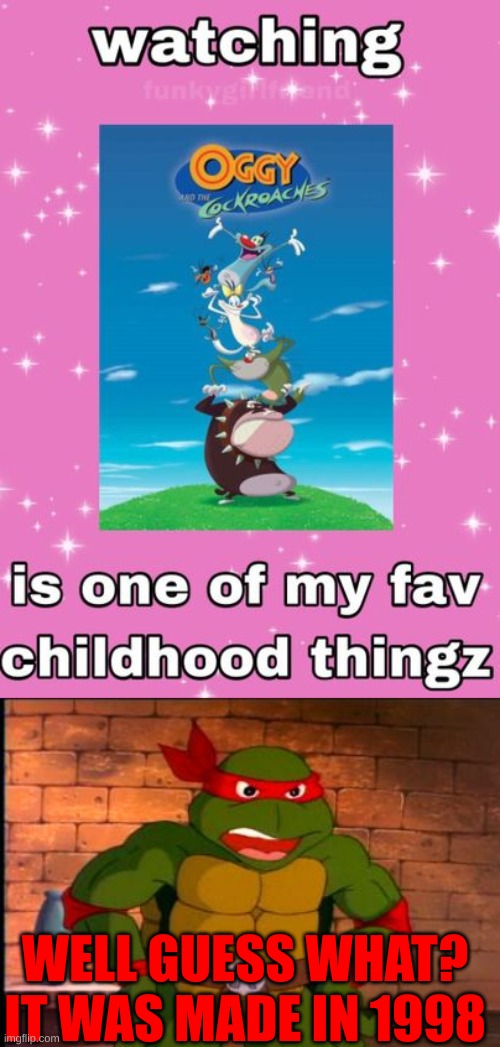 WELL GUESS WHAT? IT WAS MADE IN 1998 | image tagged in raph 1987 | made w/ Imgflip meme maker