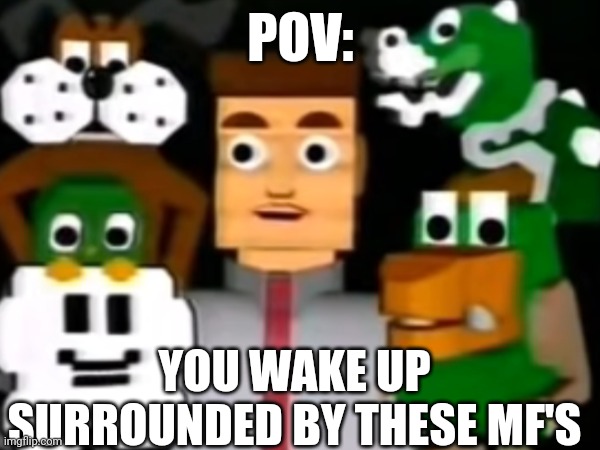 You cannot beat us | POV:; YOU WAKE UP SURROUNDED BY THESE MF'S | image tagged in nintendo | made w/ Imgflip meme maker