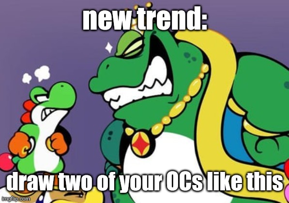 new trend:; draw two of your OCs like this | made w/ Imgflip meme maker