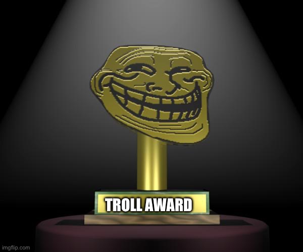 troll award | TROLL AWARD | image tagged in troll award | made w/ Imgflip meme maker