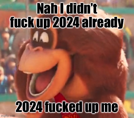 Either way, 2025 is the year of the internet’s number one monke fan | Nah I didn’t fuck up 2024 already; 2024 fucked up me | image tagged in seth rogan donkey kong | made w/ Imgflip meme maker