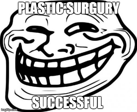 Troll Face | PLASTIC SURGURY SUCCESSFUL | image tagged in memes,troll face | made w/ Imgflip meme maker