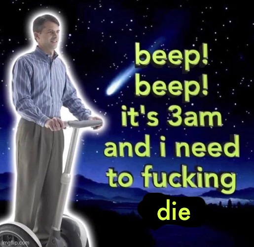 beep beep it's 3 am | die | image tagged in beep beep it's 3 am | made w/ Imgflip meme maker