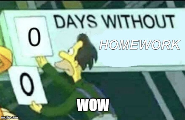 0 days without (Lenny, Simpsons) | HOMEWORK; WOW | image tagged in 0 days without lenny simpsons | made w/ Imgflip meme maker
