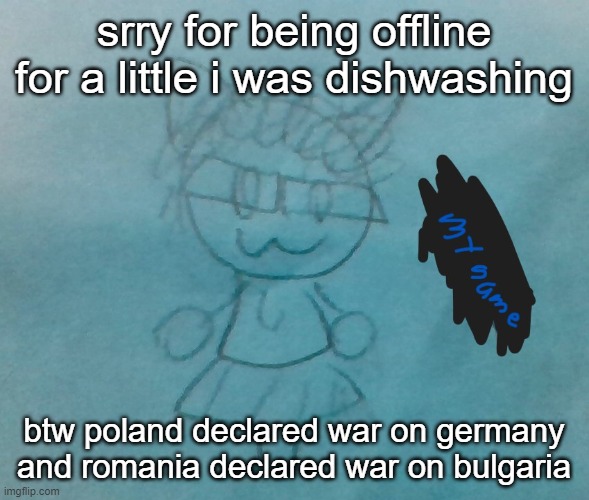 bda neko arc | srry for being offline for a little i was dishwashing; btw poland declared war on germany and romania declared war on bulgaria | image tagged in bda neko arc | made w/ Imgflip meme maker