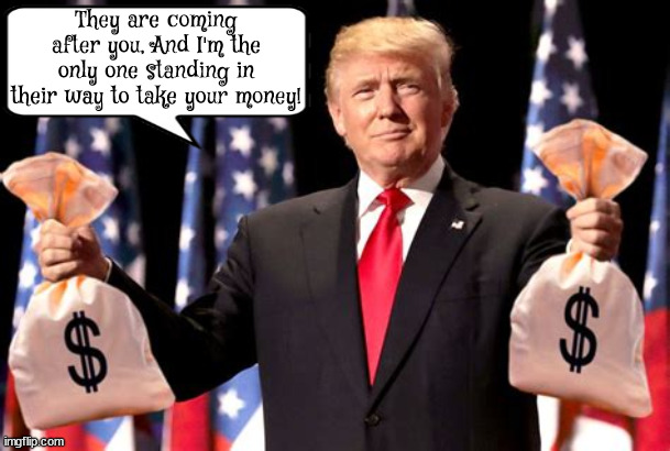 Standing in their way... | They are coming after you, And I'm the only one standing in their way to take your money! | image tagged in trump scam,suckers and rubes,standing in their way,maga millions,cult members,50 million dollars for lawyers | made w/ Imgflip meme maker