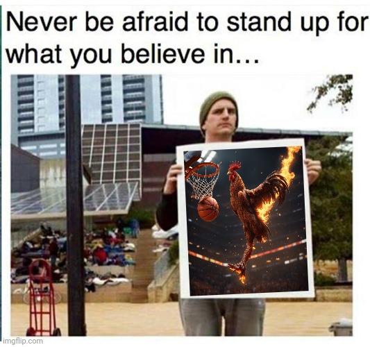 Flamin' Chicken baller | image tagged in never be afraid to stand up for what you believe in man with,fire,chicken,baller,memes,basketball | made w/ Imgflip meme maker