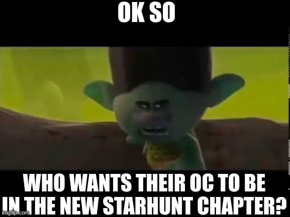 "BeCaUsE iMgFlIp kIlLeD mY gRaNdMa OkAy?!" | OK SO; WHO WANTS THEIR OC TO BE IN THE NEW STARHUNT CHAPTER? | image tagged in because singing killed my grandma | made w/ Imgflip meme maker