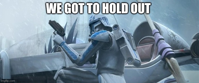 snow trooper | WE GOT TO HOLD OUT | image tagged in snow trooper | made w/ Imgflip meme maker