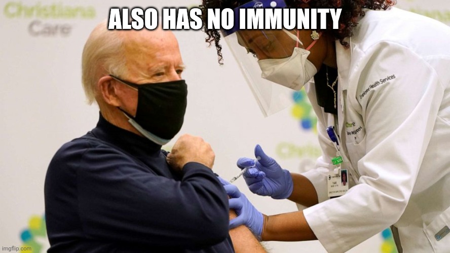 Biden vaccine | ALSO HAS NO IMMUNITY | image tagged in biden vaccine | made w/ Imgflip meme maker