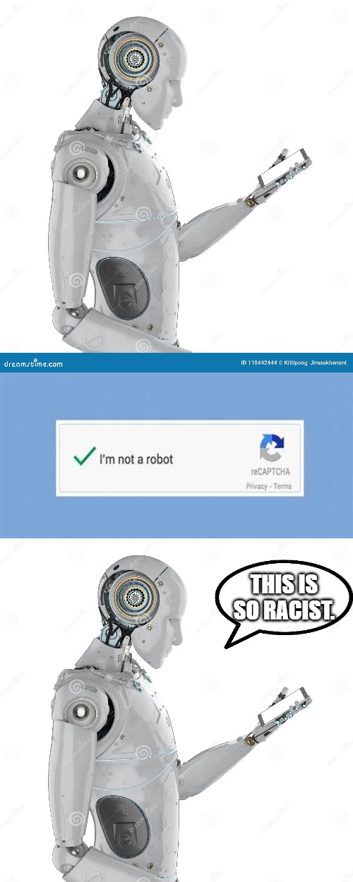 Robot | THIS IS SO RACIST. | image tagged in racism | made w/ Imgflip meme maker