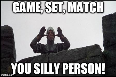 French Taunting in Monty Python's Holy Grail | GAME, SET, MATCH YOU SILLY PERSON! | image tagged in french taunting in monty python's holy grail | made w/ Imgflip meme maker