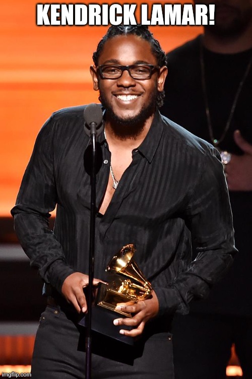 Kendrick Lamar Grammy | KENDRICK LAMAR! | image tagged in kendrick lamar grammy | made w/ Imgflip meme maker