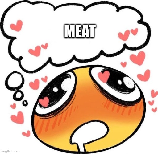 yum | MEAT | image tagged in dreaming drooling emoji | made w/ Imgflip meme maker