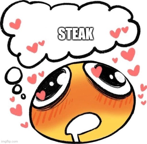 Hungry fr | STEAK | image tagged in dreaming drooling emoji | made w/ Imgflip meme maker