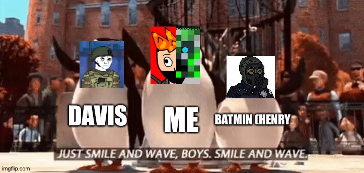 Just smile and wave boys | DAVIS BATMIN (HENRY ME | image tagged in just smile and wave boys | made w/ Imgflip meme maker