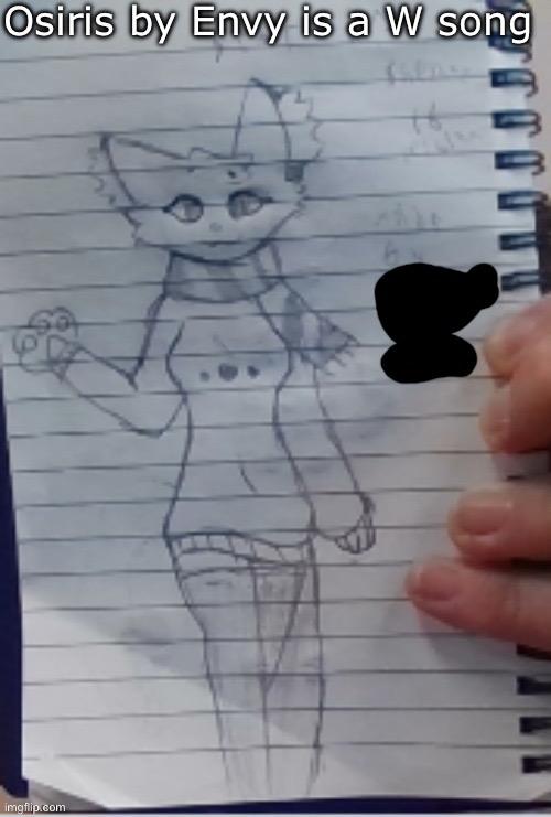 Scarf (drawn by Scarf and one of her irl friends) (BETTER VER)) | Osiris by Envy is a W song | image tagged in scarf drawn by scarf and one of her irl friends better ver | made w/ Imgflip meme maker