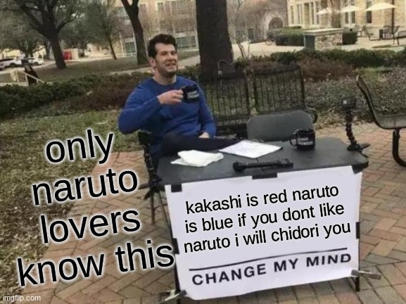 Change My Mind | only naruto lovers know this; kakashi is red naruto is blue if you dont like naruto i will chidori you | image tagged in memes,change my mind,naruto,hehehehehehe,only naruto lovers understand this heh | made w/ Imgflip meme maker