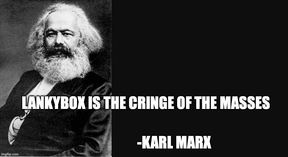 Karl Marx Quote | LANKYBOX IS THE CRINGE OF THE MASSES; -KARL MARX | image tagged in karl marx quote | made w/ Imgflip meme maker