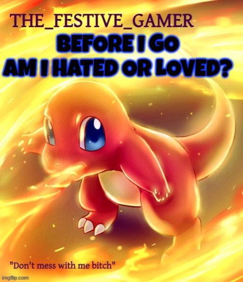i follow trends | BEFORE I GO
AM I HATED OR LOVED? | image tagged in festive gamer announcement template made by eclipse | made w/ Imgflip meme maker